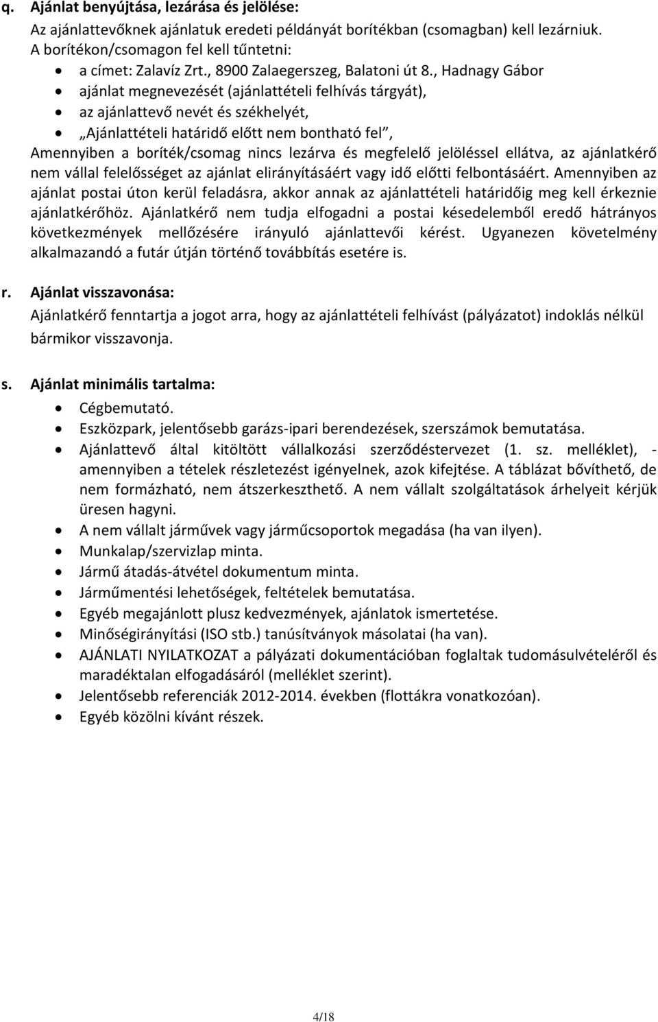 , Hadnagy Gábor ajánlat megnevezését (ajánlattételi felhívás tárgyát), az ajánlattevő nevét és székhelyét, Ajánlattételi határidő előtt nem bontható fel, Amennyiben a boríték/csomag nincs lezárva és