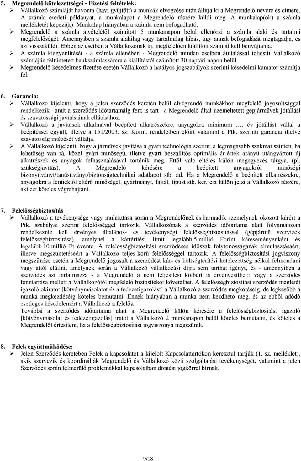 Megrendelő a számla átvételétől számított 5 munkanapon belül ellenőrzi a számla alaki és tartalmi megfelelőségét.