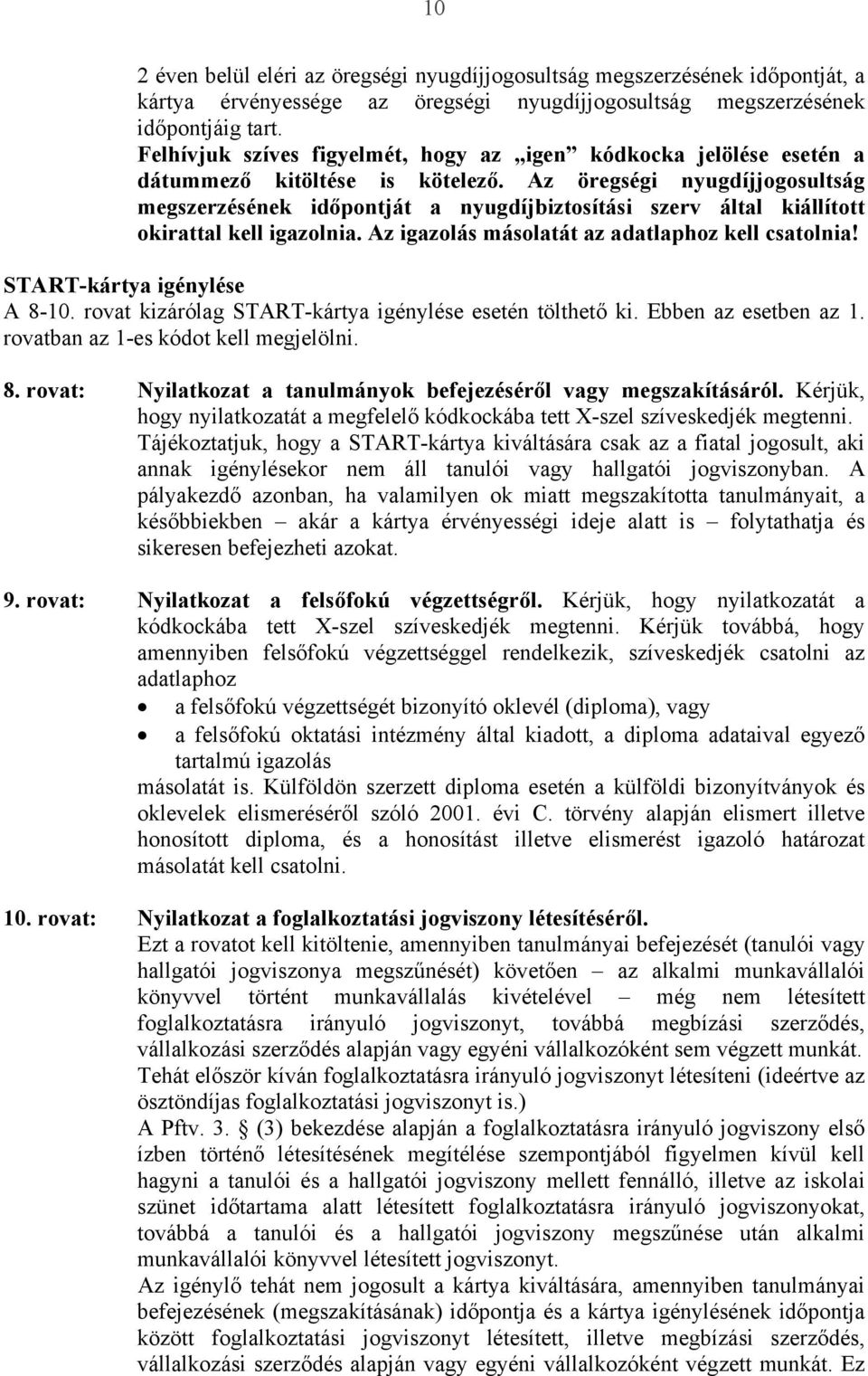 Az öregségi nyugdíjjogosultság megszerzésének időpontját a nyugdíjbiztosítási szerv által kiállított okirattal kell igazolnia. Az igazolás másolatát az adatlaphoz kell csatolnia!