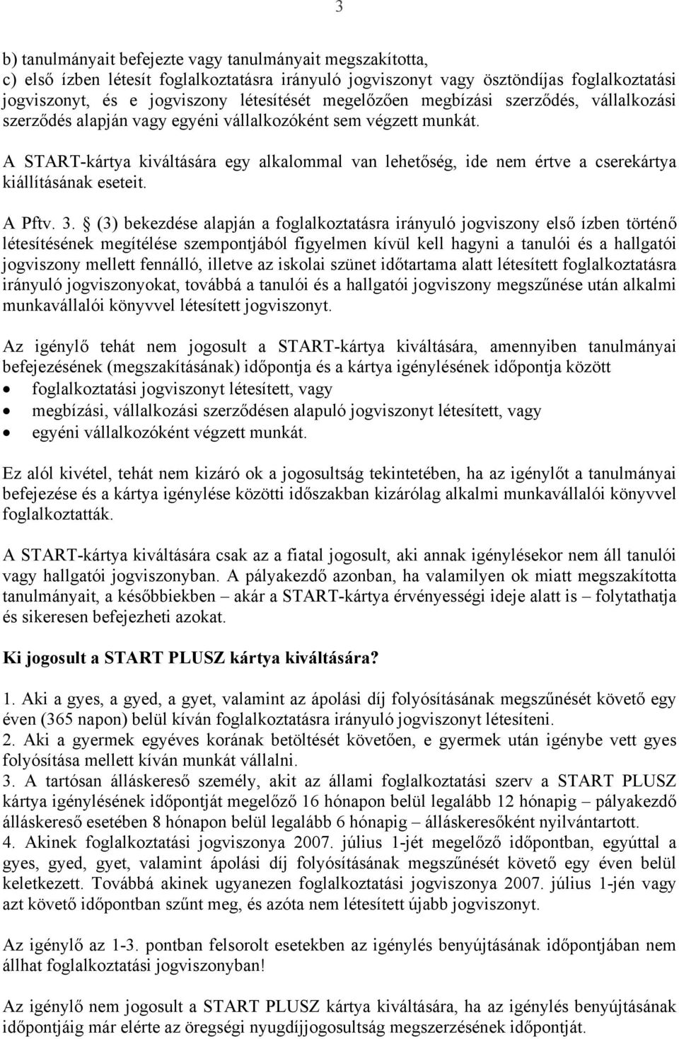 A START-kártya kiváltására egy alkalommal van lehetőség, ide nem értve a cserekártya kiállításának eseteit. A Pftv. 3.