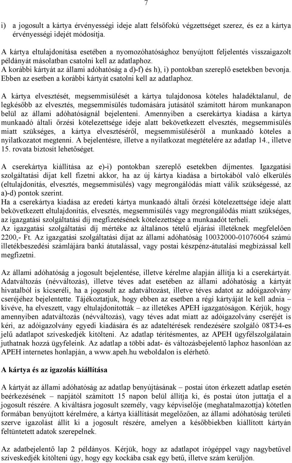 A korábbi kártyát az állami adóhatóság a d)-f) és h), i) pontokban szereplő esetekben bevonja. Ebben az esetben a korábbi kártyát csatolni kell az adatlaphoz.