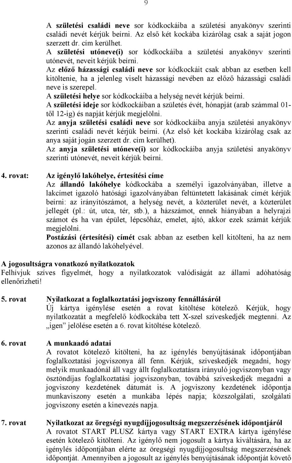 Az előző házassági családi neve sor kódkockáit csak abban az esetben kell kitöltenie, ha a jelenleg viselt házassági nevében az előző házassági családi neve is szerepel.