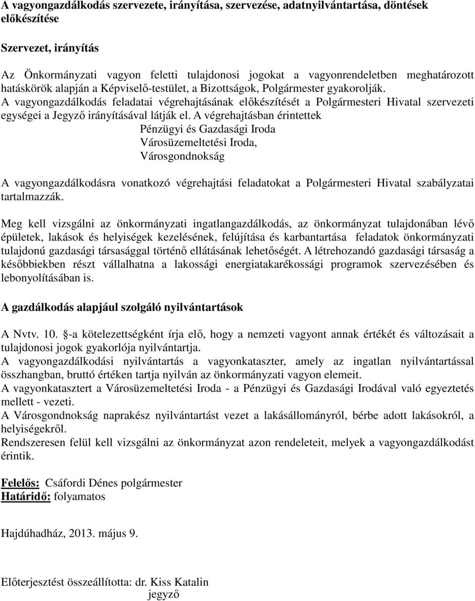 A vagyongazdálkodás feladatai végrehajtásának előkészítését a Polgármesteri Hivatal szervezeti egységei a Jegyző irányításával látják el.