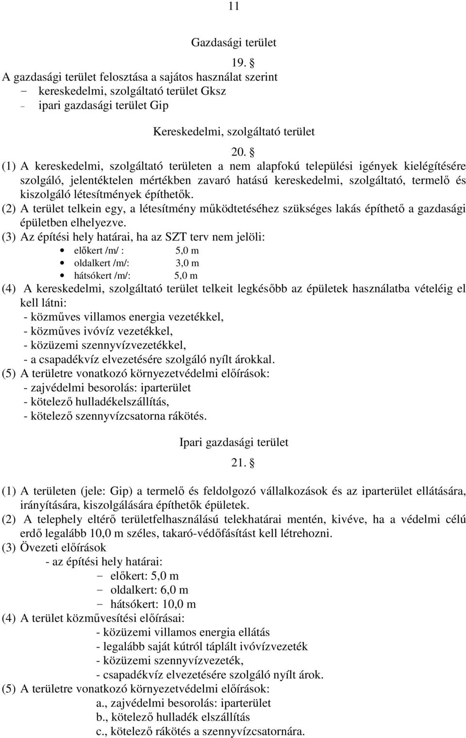 létesítmények építhetők. (2) A terület telkein egy, a létesítmény működtetéséhez szükséges lakás építhető a gazdasági épületben elhelyezve.