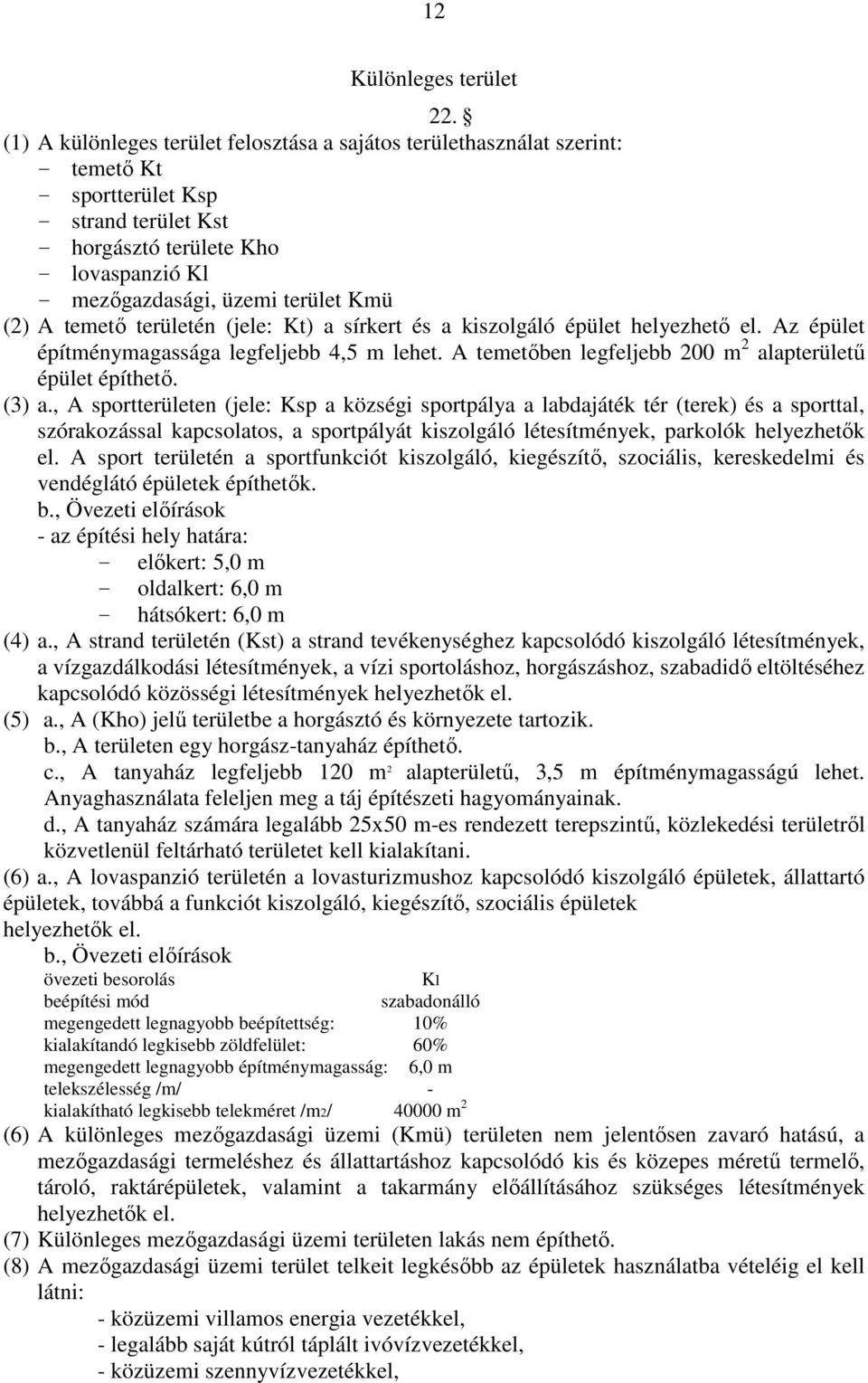 Kmü (2) A temető területén (jele: Kt) a sírkert és a kiszolgáló épület helyezhető el. Az épület építménymagassága legfeljebb 4,5 m lehet. A temetőben legfeljebb 200 m 2 alapterületű épület építhető.