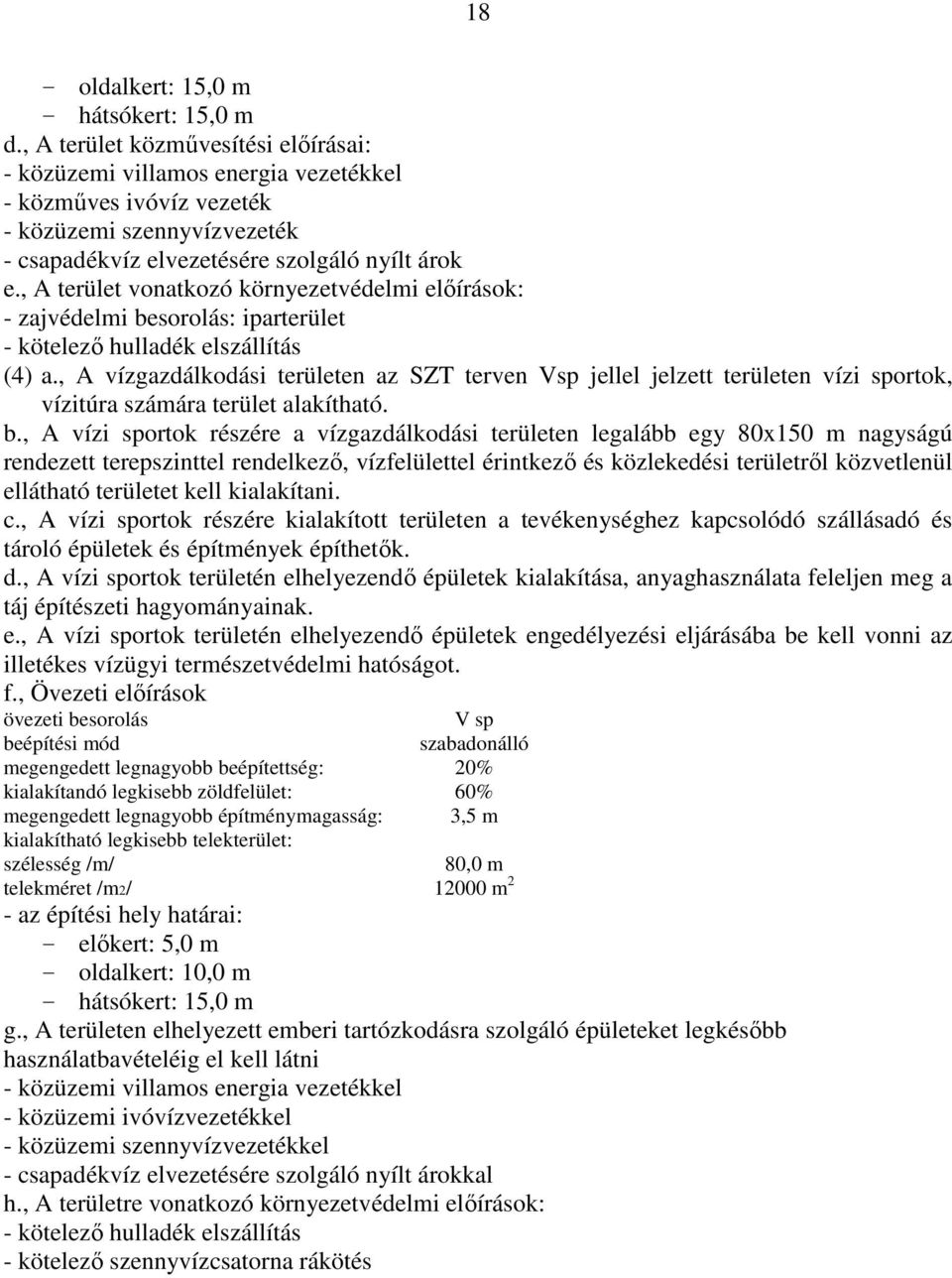 , A terület vonatkozó környezetvédelmi előírások: - zajvédelmi besorolás: iparterület - kötelező hulladék elszállítás (4) a.