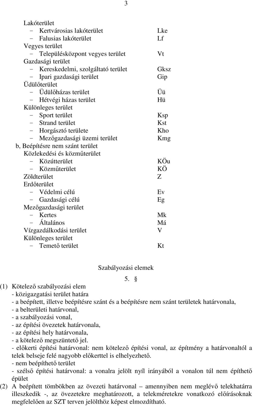 Beépítésre nem szánt terület Közlekedési és közműterület - Közútterület KÖu - Közműterület KÖ Zöldterület Z Erdőterület - Védelmi célú Ev - Gazdasági célú Eg Mezőgazdasági terület - Kertes Mk -