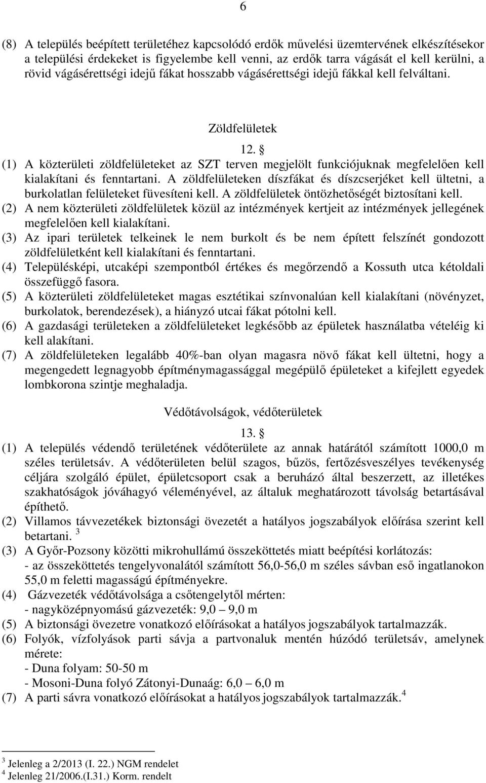 (1) A közterületi zöldfelületeket az SZT terven megjelölt funkciójuknak megfelelően kell kialakítani és fenntartani.