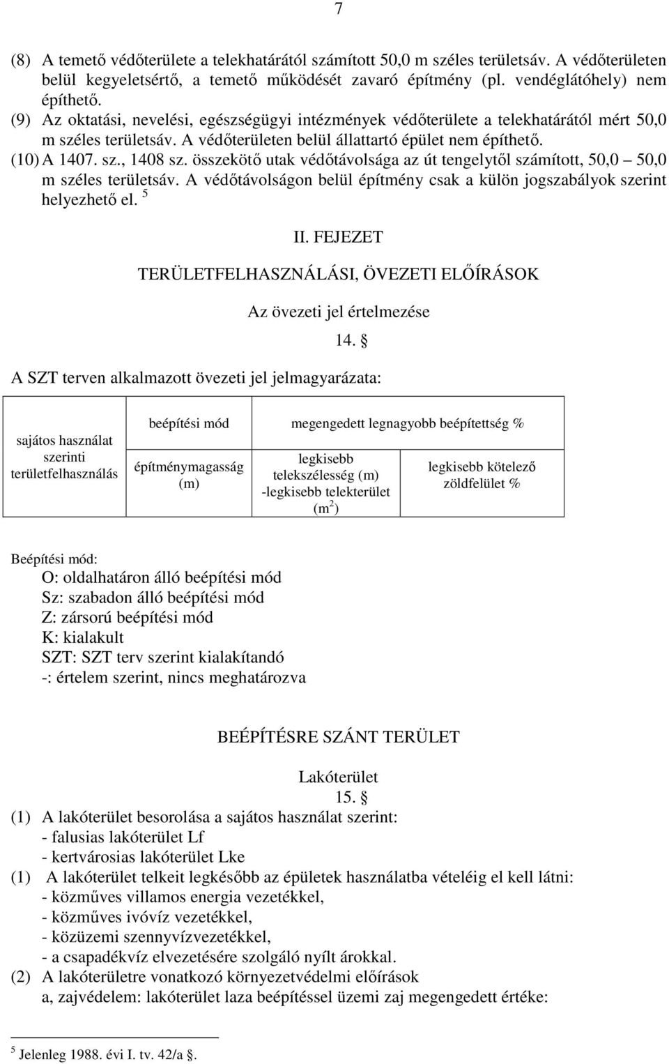 összekötő utak védőtávolsága az út tengelytől számított, 50,0 50,0 m széles területsáv. A védőtávolságon belül építmény csak a külön jogszabályok szerint helyezhető el. 5 II.