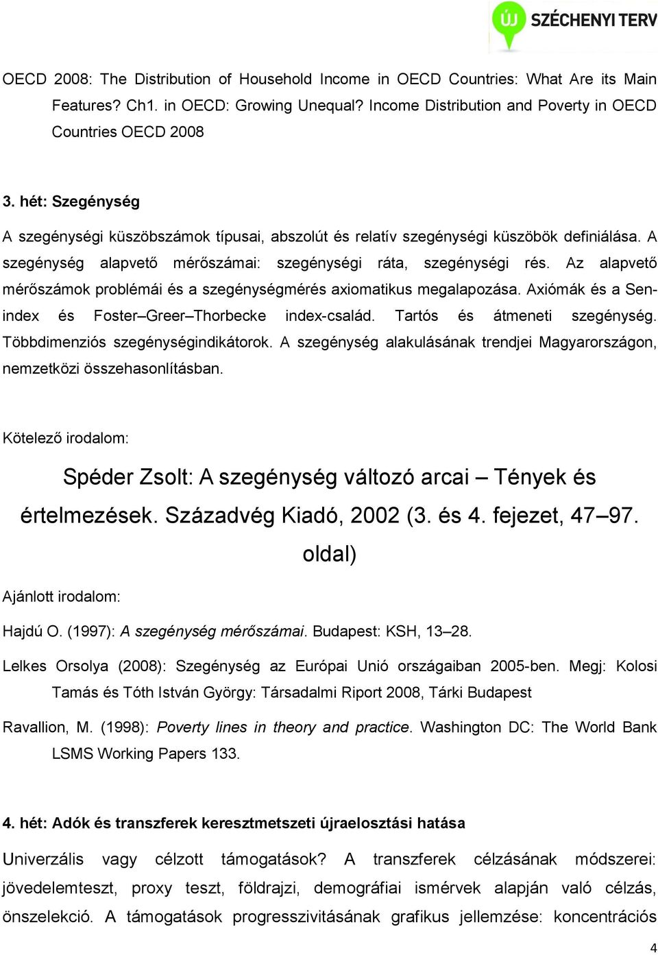 Az alapvető mérőszámok problémái és a szegénységmérés axiomatikus megalapozása. Axiómák és a Senindex és Foster Greer Thorbecke index-család. Tartós és átmeneti szegénység.