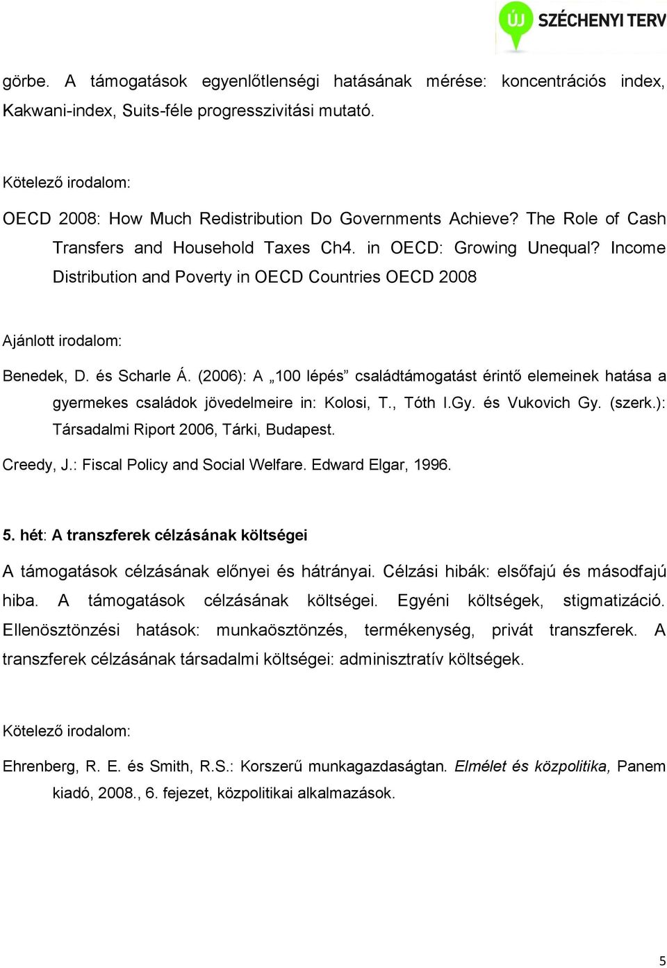 (2006): A 100 lépés családtámogatást érintő elemeinek hatása a gyermekes családok jövedelmeire in: Kolosi, T., Tóth I.Gy. és Vukovich Gy. (szerk.): Társadalmi Riport 2006, Tárki, Budapest. Creedy, J.