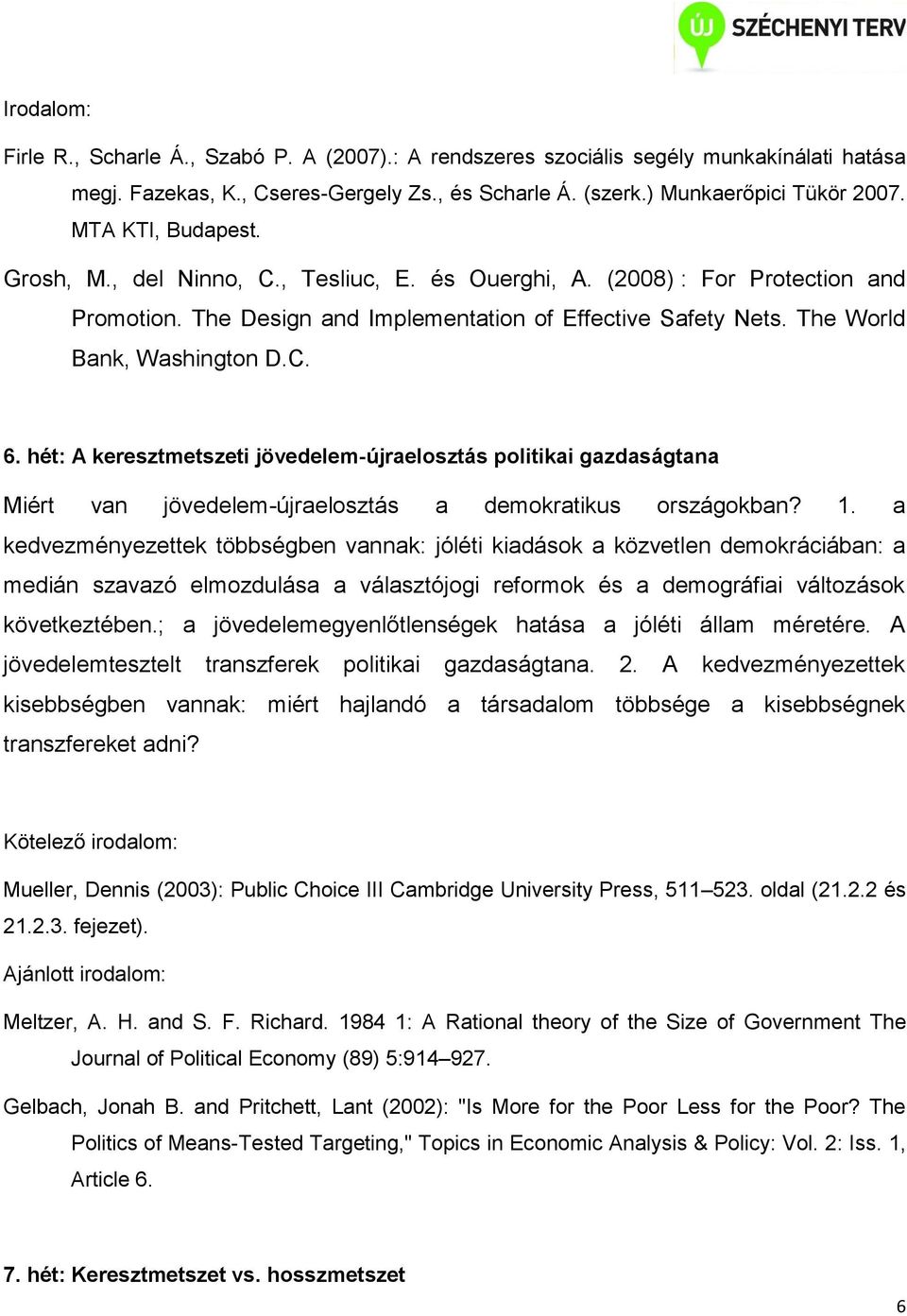 hét: A keresztmetszeti jövedelem-újraelosztás politikai gazdaságtana Miért van jövedelem-újraelosztás a demokratikus országokban? 1.