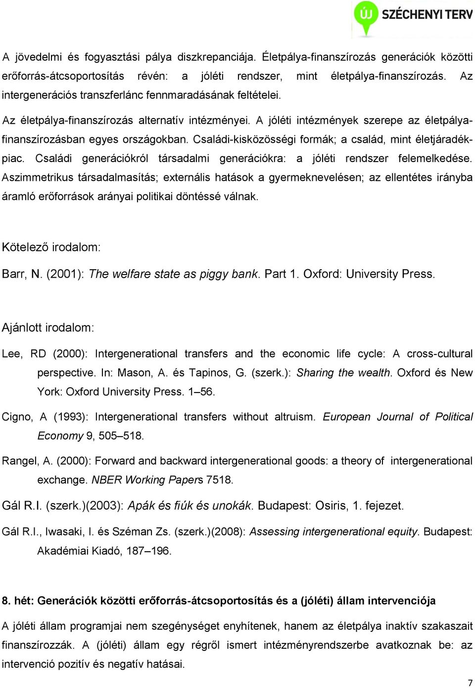 Családi-kisközösségi formák; a család, mint életjáradékpiac. Családi generációkról társadalmi generációkra: a jóléti rendszer felemelkedése.