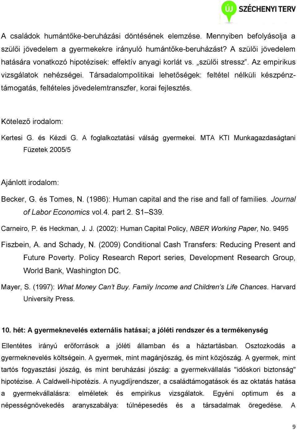 Társadalompolitikai lehetőségek: feltétel nélküli készpénztámogatás, feltételes jövedelemtranszfer, korai fejlesztés. Kertesi G. és Kézdi G. A foglalkoztatási válság gyermekei.