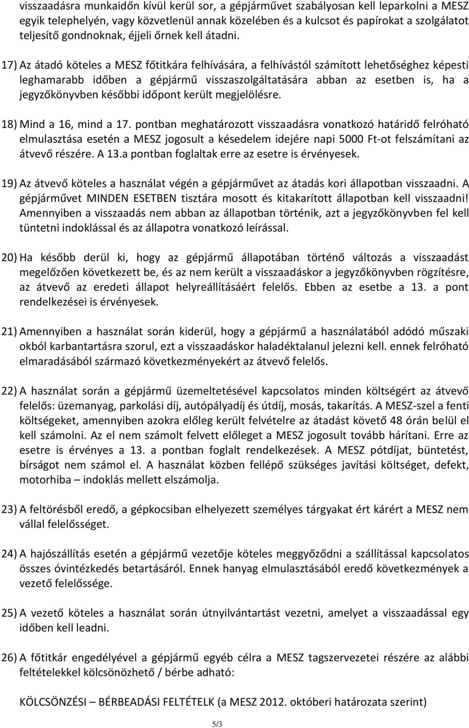 17) Az átadó köteles a MESZ főtitkára felhívására, a felhívástól számított lehetőséghez képesti leghamarabb időben a gépjármű visszaszolgáltatására abban az esetben is, ha a jegyzőkönyvben későbbi