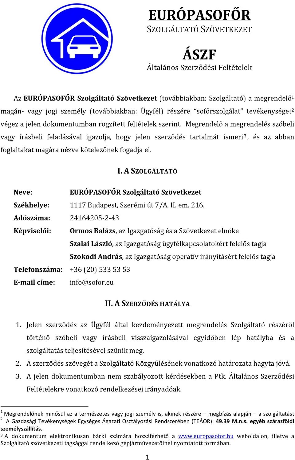 Megrendelő a megrendelés szóbeli vagy írásbeli feladásával igazolja, hogy jelen szerződés tartalmát ismeri 3, és az abban foglaltakat magára nézve kötelezőnek fogadja el. I.