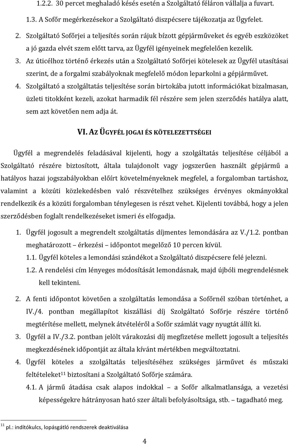 Az úticélhoz történő érkezés után a Szolgáltató Sofőrjei kötelesek az Ügyfél utasításai szerint, de a forgalmi szabályoknak megfelelő módon leparkolni a gépjárművet. 4.