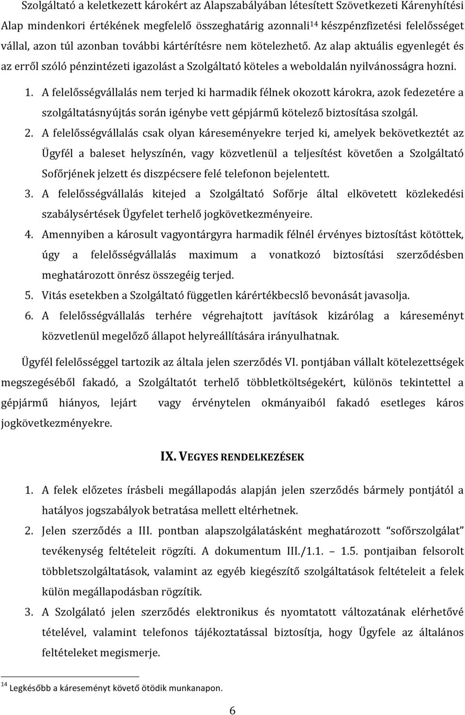 A felelősségvállalás nem terjed ki harmadik félnek okozott károkra, azok fedezetére a szolgáltatásnyújtás során igénybe vett gépjármű kötelező biztosítása szolgál. 2.