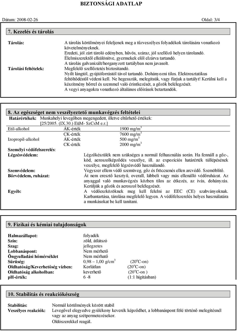 A tárolás galvanizált/horganyzott tartályban nem javasolt. Megfelelő szellőztetés biztosítandó. Nyílt lángtól, gyújtóforrástól távol tartandó. Dohányozni tilos.