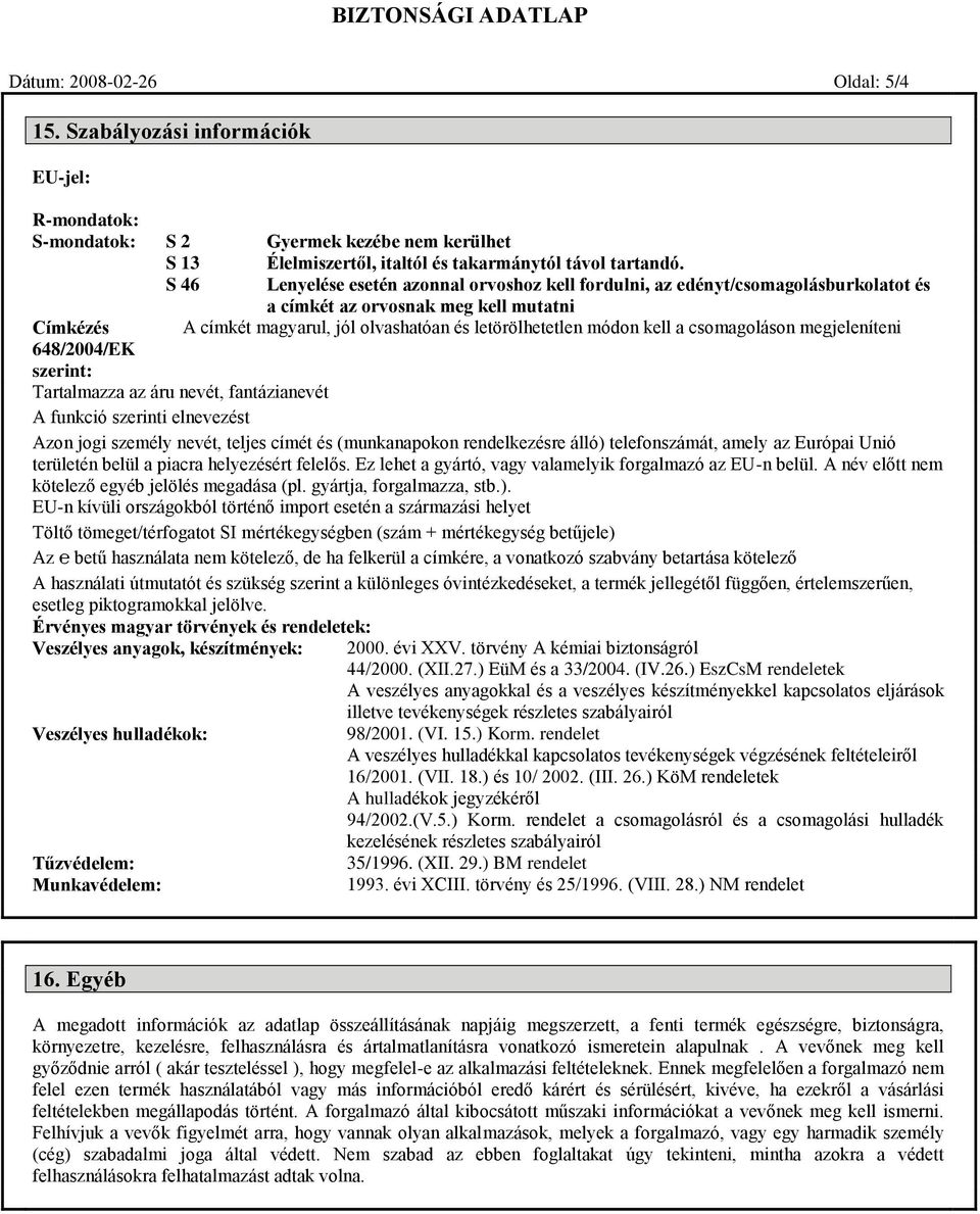 a csomagoláson megjeleníteni 648/2004/EK szerint: Tartalmazza az áru nevét, fantázianevét A funkció szerinti elnevezést Azon jogi személy nevét, teljes címét és (munkanapokon rendelkezésre álló)