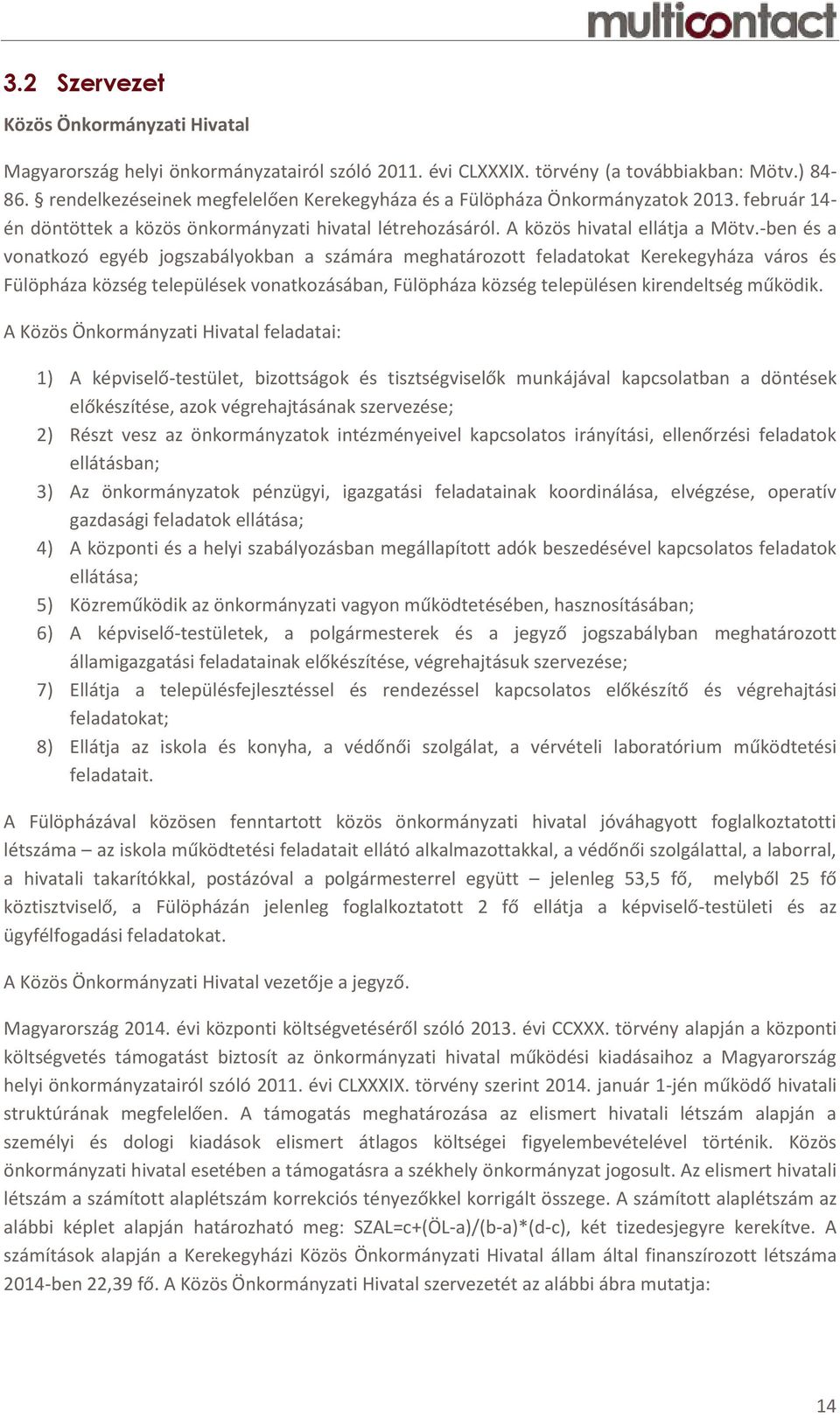 -ben és a vonatkozó egyéb jogszabályokban a számára meghatározott feladatokat város és Fülöpháza község települések vonatkozásában, Fülöpháza község településen kirendeltség működik.