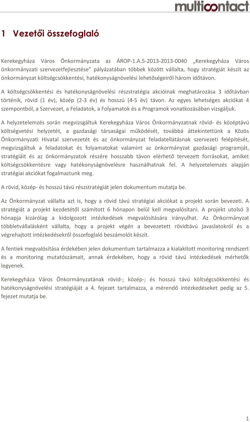 időtávon. A költségcsökkentési és hatékonyságnövelési részstratégia akcióinak meghatározása 3 időtávban történik, rövid (1 év), közép (2-3 év) és hosszú (4-5 év) távon.