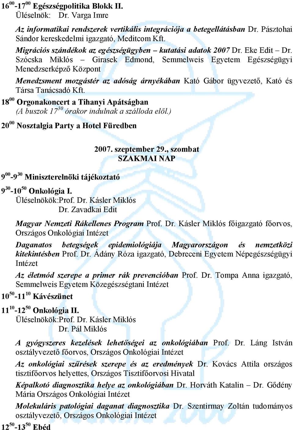 Szócska Miklós Girasek Edmond, Semmelweis Egyetem Egészségügyi Menedzserképző Központ Menedzsment mozgástér az adóság árnyékában Kató Gábor ügyvezető, Kató és Társa Tanácsadó Kft.