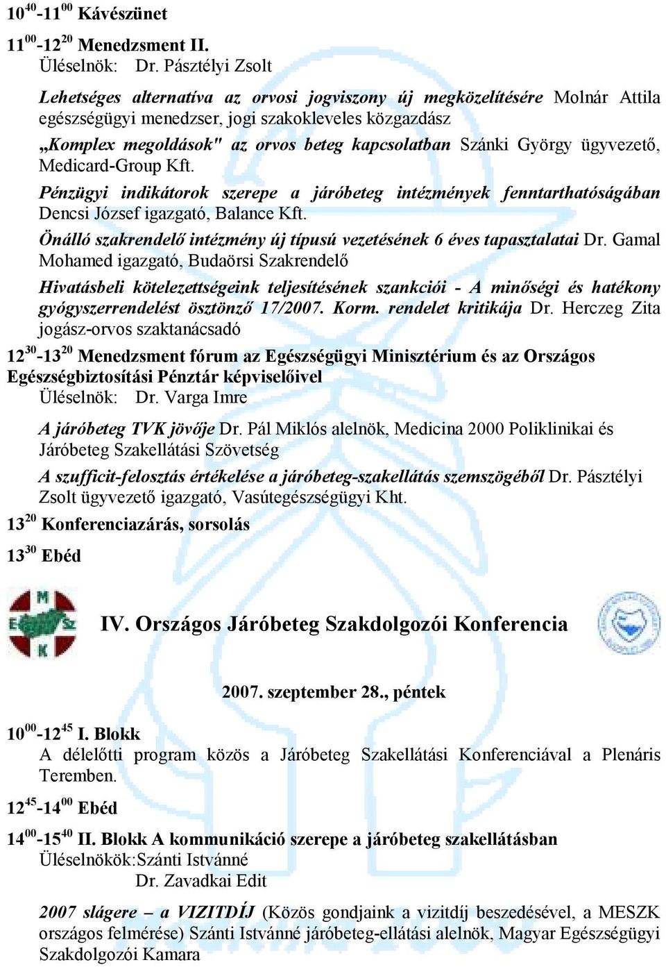 Szánki György ügyvezető, Medicard-Group Kft. Pénzügyi indikátorok szerepe a járóbeteg intézmények fenntarthatóságában Dencsi József igazgató, Balance Kft.