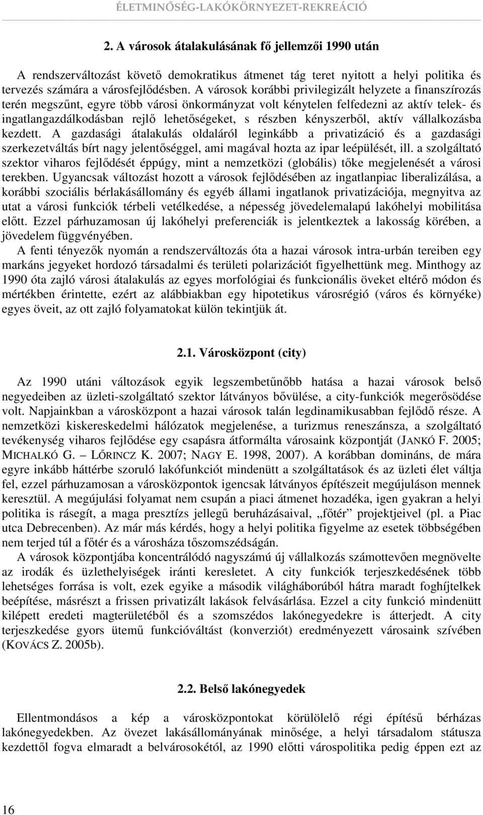 A városok korábbi privilegizált helyzete a finanszírozás terén megszőnt, egyre több városi önkormányzat volt kénytelen felfedezni az aktív telek- és ingatlangazdálkodásban rejlı lehetıségeket, s