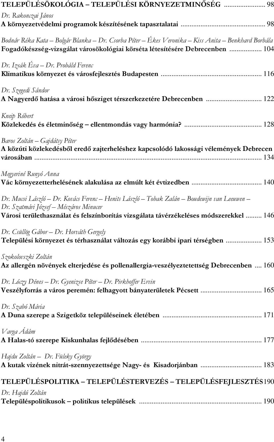 Probáld Ferenc Klimatikus környezet és városfejlesztés Budapesten... 116 Dr. Szegedi Sándor A Nagyerdı hatása a városi hısziget térszerkezetére Debrecenben.