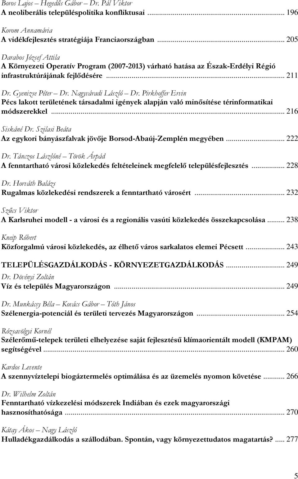 Pirkhoffer Ervin Pécs lakott területének társadalmi igények alapján való minısítése térinformatikai módszerekkel... 216 Siskáné Dr.