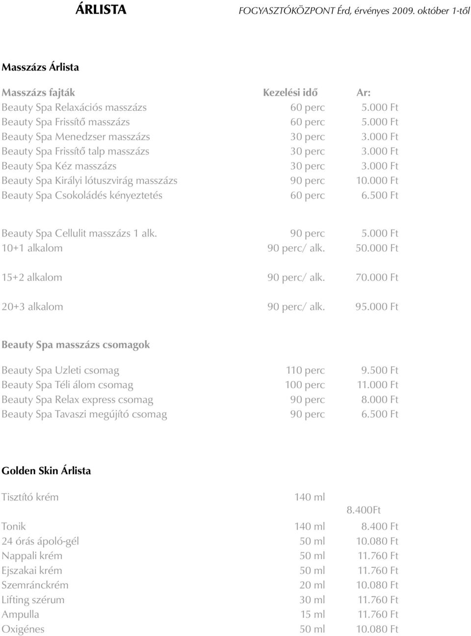 000 Ft Beauty Spa Csokoládés kényeztetés 60 perc 6.500 Ft Beauty Spa Cellulit masszázs 1 alk. 90 perc 5.000 Ft 10+1 alkalom 90 perc/ alk. 50.000 Ft 15+2 alkalom 90 perc/ alk. 70.