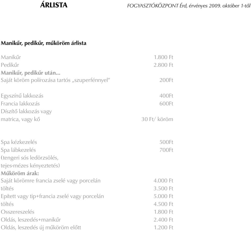 800 Ft 200Ft 400Ft 600Ft 30 Ft/ köröm Spa kézkezelés Spa lábkezelés (tengeri sós ledörzsölés, tejes-mézes kényeztetés) Műköröm árak: Saját