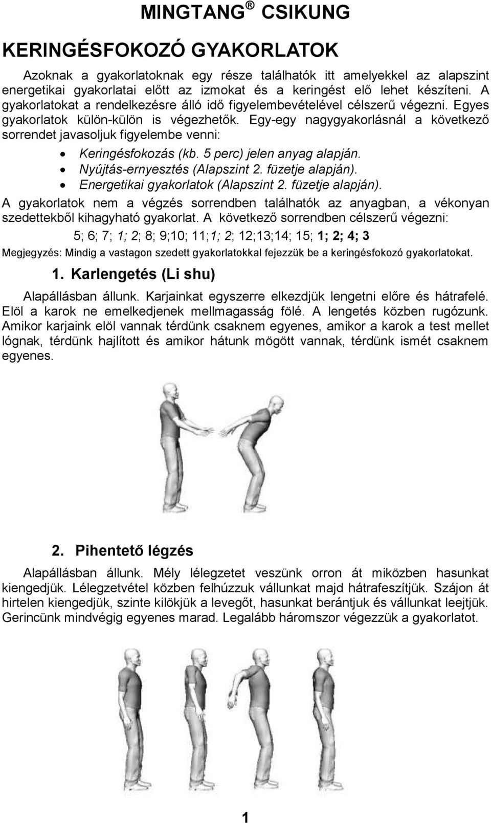 Egy-egy nagygyakorlásnál a következő sorrendet javasoljuk figyelembe venni: Keringésfokozás (kb. 5 perc) jelen anyag alapján. Nyújtás-ernyesztés (Alapszint 2. füzetje alapján).