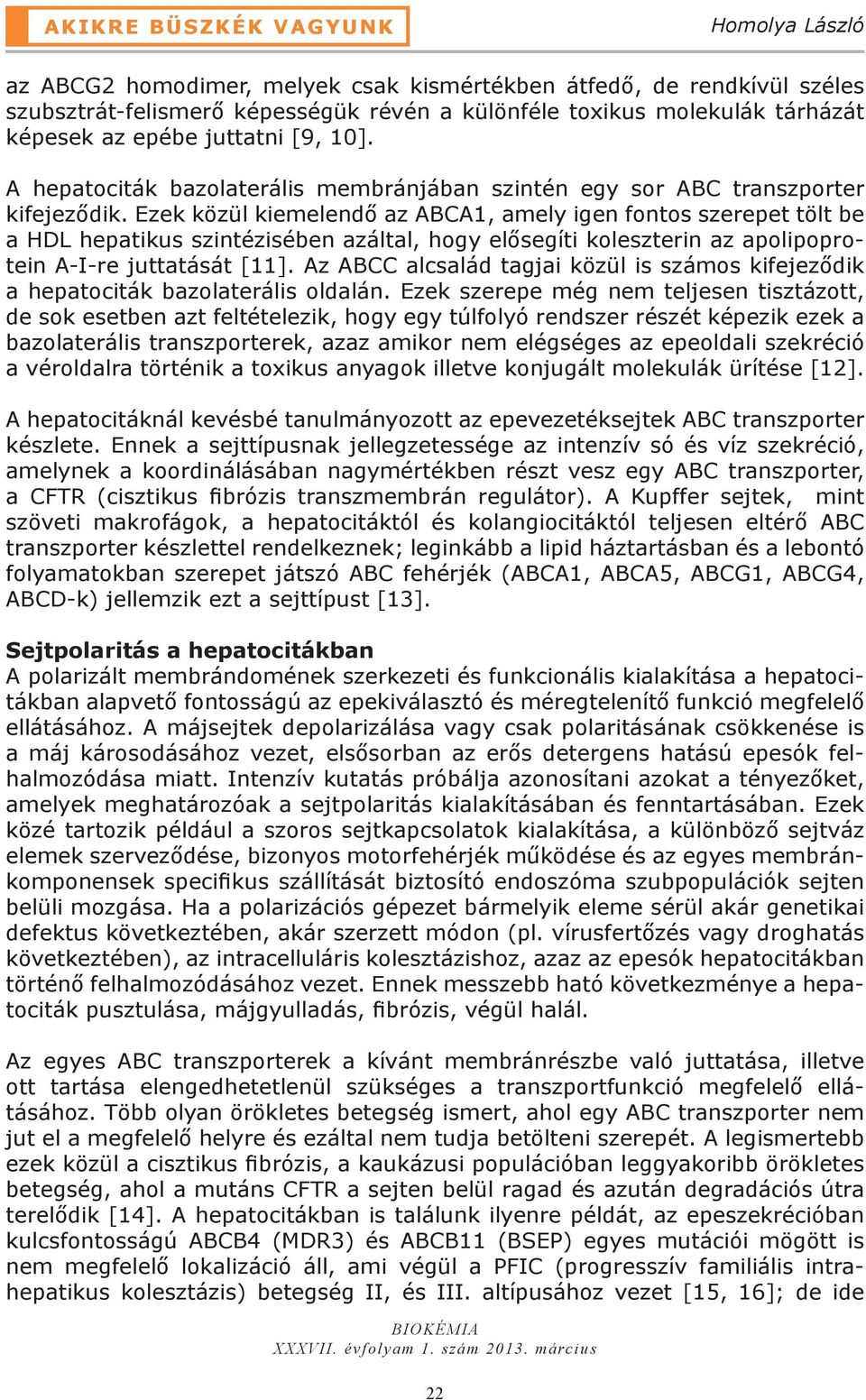 Ezek közül kiemelendő az ABCA1, amely igen fontos szerepet tölt be a HDL hepatikus szintézisében azáltal, hogy elősegíti koleszterin az apolipoprotein A-I-re juttatását [11].