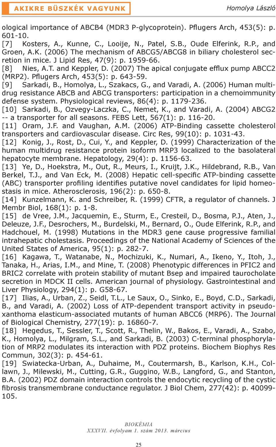 , and Varadi, A. (2006) Human multidrug resistance ABCB and ABCG transporters: participation in a chemoimmunity defense system. Physiological reviews, 86(4): p. 1179-236. [10] Sarkadi, B.