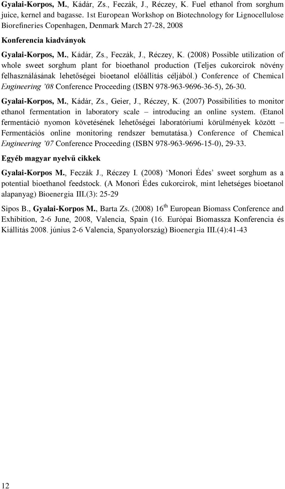 (2008) Possible utilization of whole sweet sorghum plant for bioethanol production (Teljes cukorcirok növény felhasználásának lehetőségei bioetanol előállítás céljából.