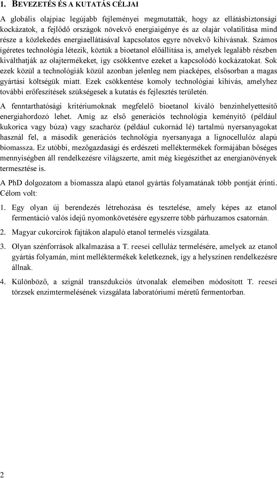 Számos ígéretes technológia létezik, köztük a bioetanol előállítása is, amelyek legalább részben kiválthatják az olajtermékeket, így csökkentve ezeket a kapcsolódó kockázatokat.