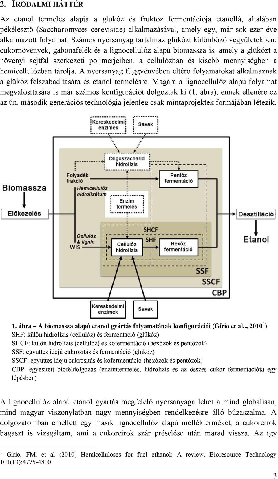 Számos nyersanyag tartalmaz glükózt különböző vegyületekben: cukornövények, gabonafélék és a lignocellulóz alapú biomassza is, amely a glükózt a növényi sejtfal szerkezeti polimerjeiben, a