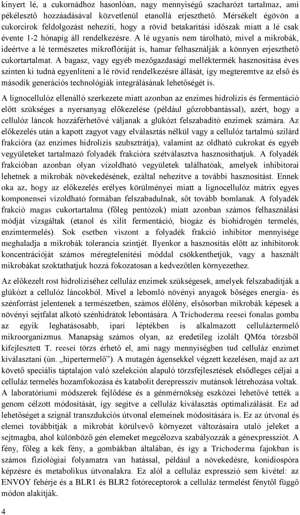 A lé ugyanis nem tárolható, mivel a mikrobák, ideértve a lé természetes mikroflóráját is, hamar felhasználják a könnyen erjeszthető cukortartalmat.