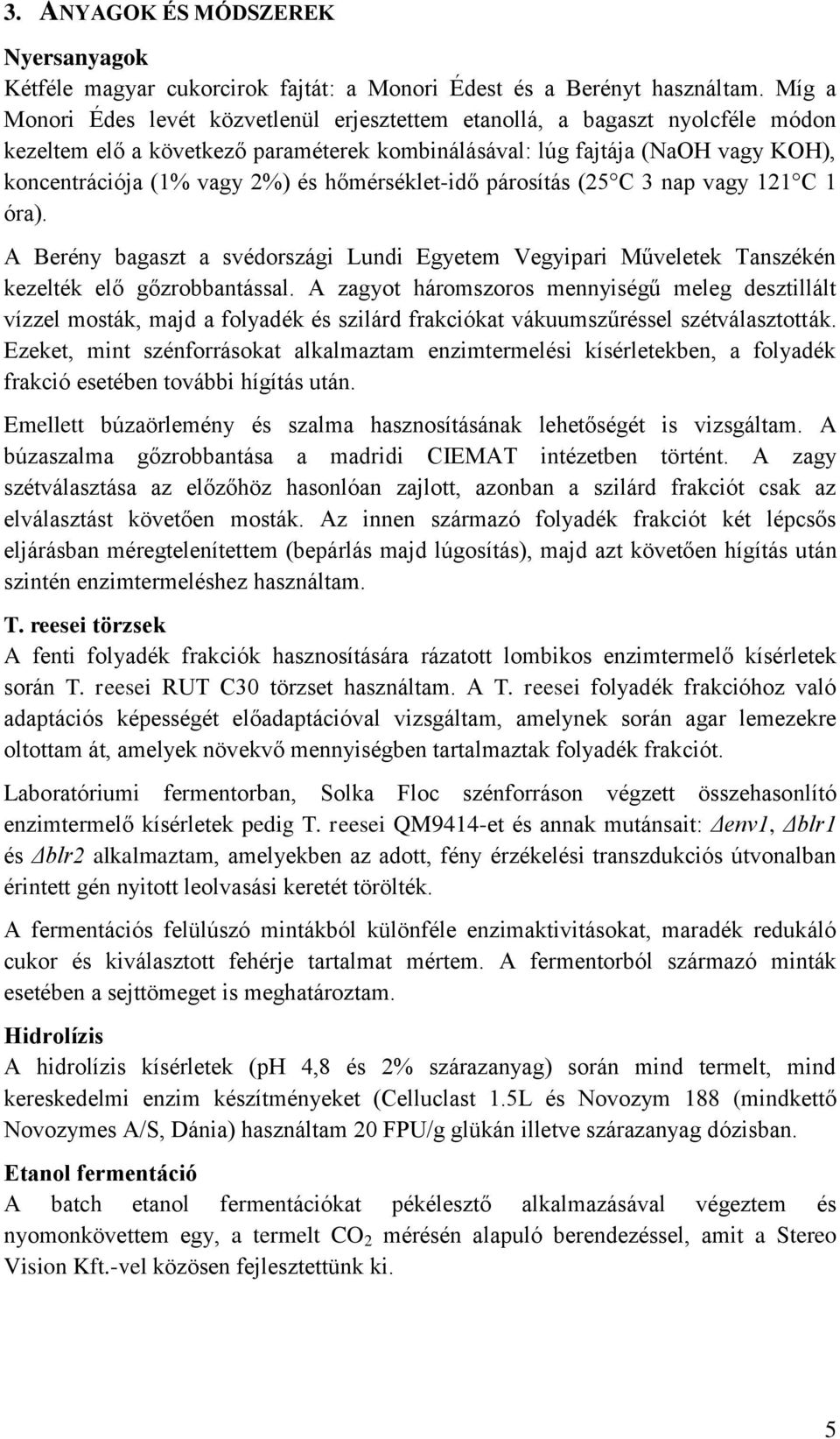 hőmérséklet-idő párosítás (25 C 3 nap vagy 121 C 1 óra). A Berény bagaszt a svédországi Lundi Egyetem Vegyipari Műveletek Tanszékén kezelték elő gőzrobbantással.