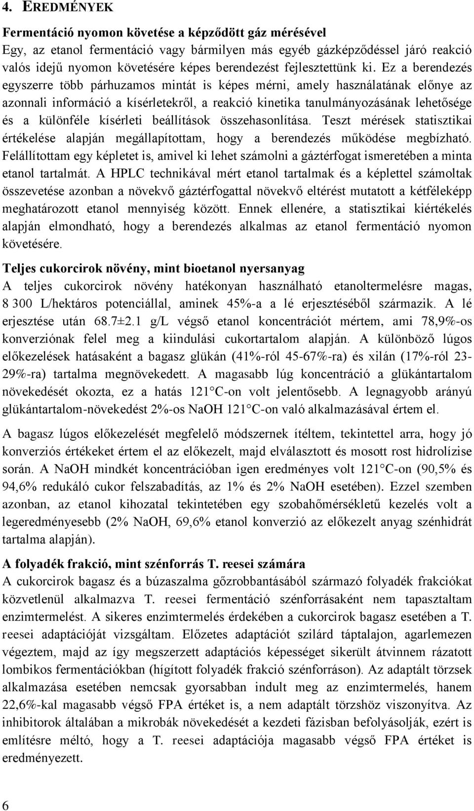 Ez a berendezés egyszerre több párhuzamos mintát is képes mérni, amely használatának előnye az azonnali információ a kísérletekről, a reakció kinetika tanulmányozásának lehetősége és a különféle