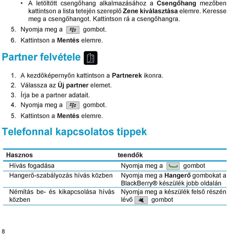 Válassza az Új partner elemet. 3. Írja be a partner adatait. 4. Nyomja meg a gombot. 5. Kattintson a Mentés elemre.