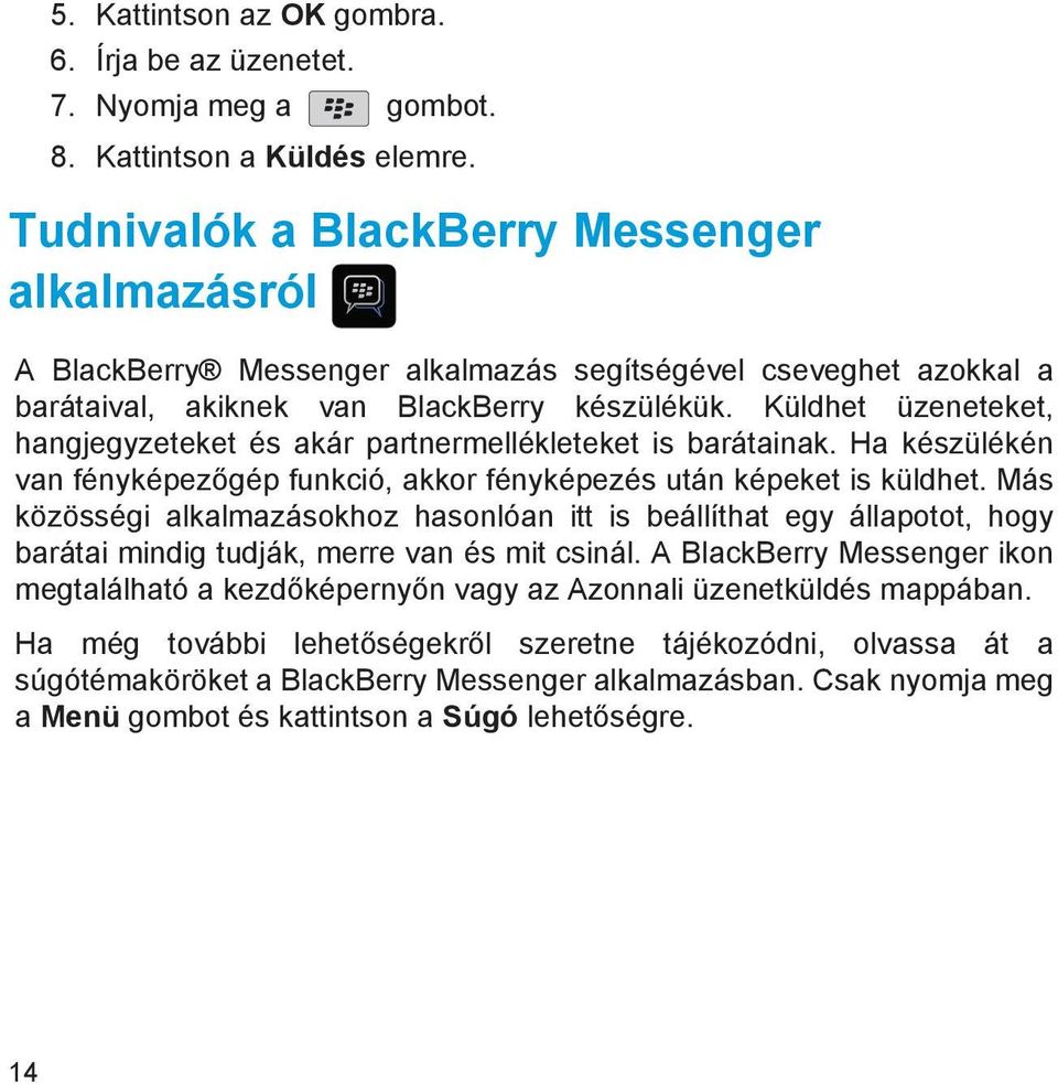 Küldhet üzeneteket, hangjegyzeteket és akár partnermellékleteket is barátainak. Ha készülékén van fényképezőgép funkció, akkor fényképezés után képeket is küldhet.