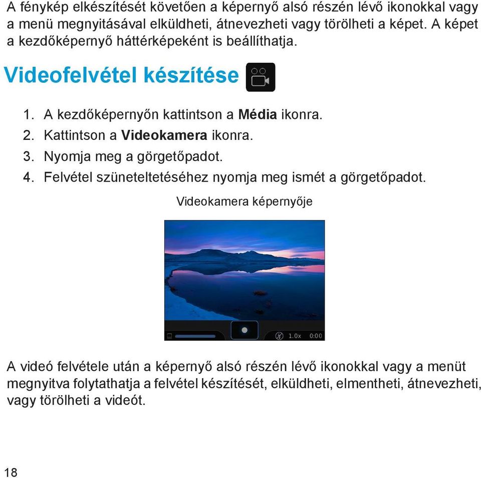 Kattintson a Videokamera ikonra. 3. Nyomja meg a görgetőpadot. 4. Felvétel szüneteltetéséhez nyomja meg ismét a görgetőpadot.