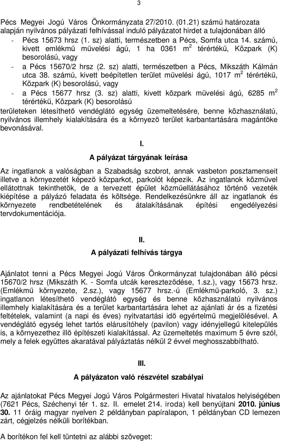 sz) alatti, természetben a Pécs, Mikszáth Kálmán utca 38. számú, kivett beépítetlen terület művelési ágú, 1017 m 2 térértékű, Közpark (K) besorolású, vagy - a Pécs 15677 hrsz (3.