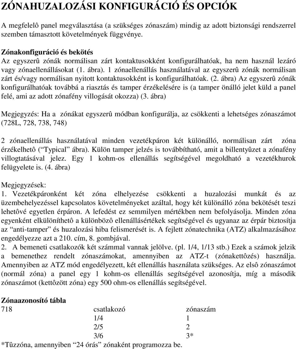 1 zónaellenállás használatával az egyszerû zónák normálisan zárt és/vagy normálisan nyitott kontaktusokként is konfigurálhatóak. (2.