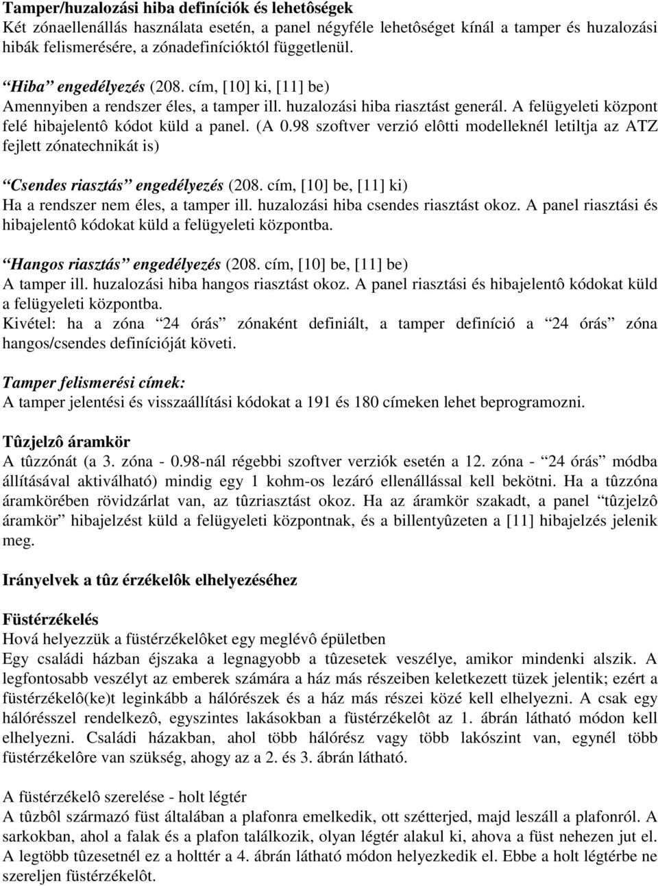 98 szoftver verzió elôtti modelleknél letiltja az ATZ fejlett zónatechnikát is) Csendes riasztás engedélyezés (208. cím, [10] be, [11] ki) Ha a rendszer nem éles, a tamper ill.