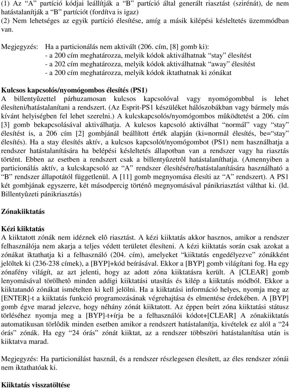 cím, [8] gomb ki): - a 200 cím meghatározza, melyik kódok aktiválhatnak stay élesítést - a 202 cím meghatározza, melyik kódok aktiválhatnak away élesítést - a 200 cím meghatározza, melyik kódok