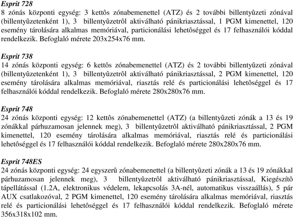 Esprit 738 14 zónás központi egység: 6 kettôs zónabemenettel (ATZ) és 2 további billentyûzeti zónával (billentyûzetenként 1), 3 billentyûzetrôl aktiválható pánikriasztással, 2 PGM kimenettel, 120